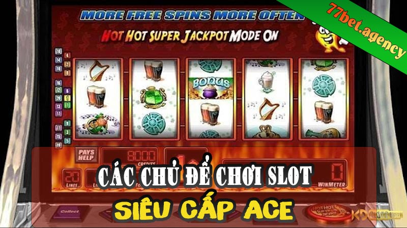 Các Loại Slot Game Siêu Cấp Ace Phổ Biến