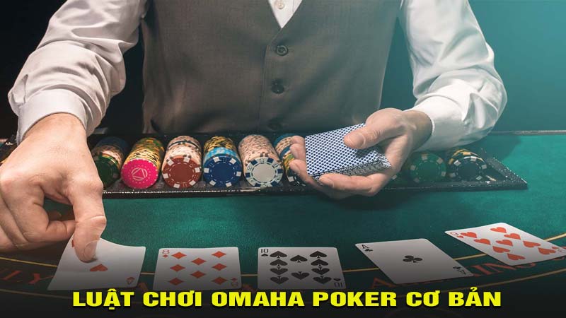 Chi tiết về luật chơi Omaha Poker cơ bản